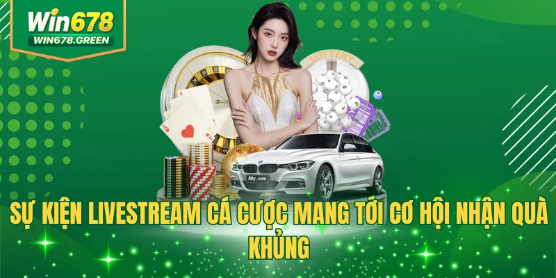 Sự kiện livestream cá cược mang tới cơ hội nhận quà khủng